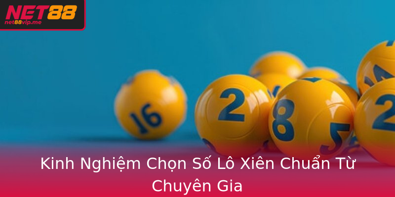 Kinh Nghiệm Chọn Số Lô Xiên Chuẩn Từ Chuyên Gia