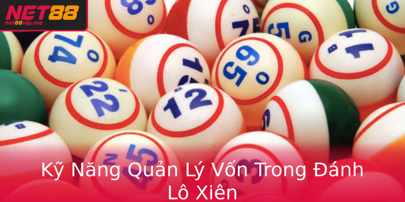 Kỹ Năng Quản Lý Vốn Trong Đánh Lô Xiên