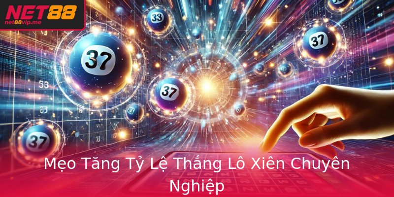 Mẹo Tăng Tỷ Lệ Thắng Lô Xiên Chuyên Nghiệp
