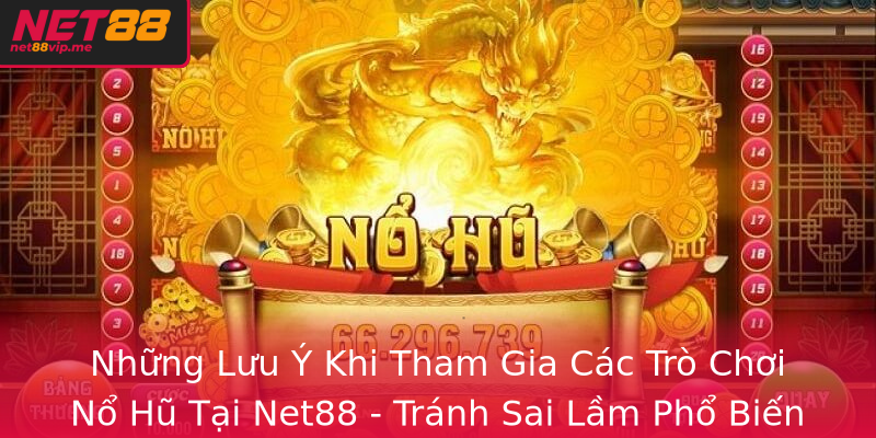 Những Lưu Ý Khi Tham Gia Các Trò Chơi Nổ Hũ Tại Net88 - Tránh Sai Lầm Phổ Biến