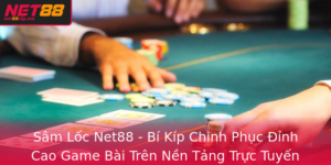 Sam Loc Net88 Bi Kip Chinh Phuc Inh Cao Game Bai Tren Nen Tang Truc Tuyen