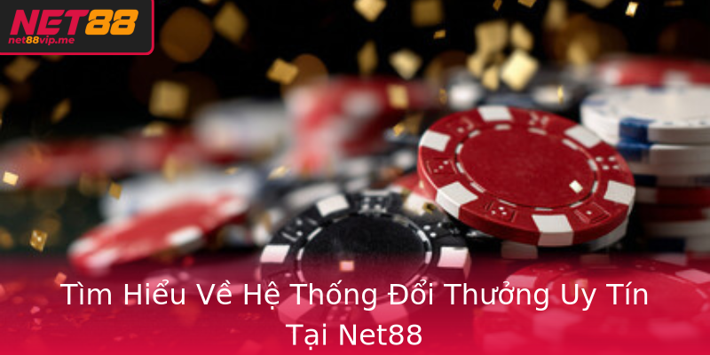 Tìm Hiểu Về Hệ Thống Đổi Thưởng Uy Tín Tại Net88