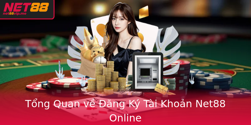 Tổng Quan về Đăng Ký Tài Khoản Net88 Online