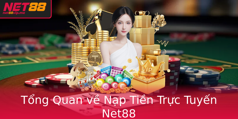 Tổng Quan về Nạp Tiền Trực Tuyến Net88